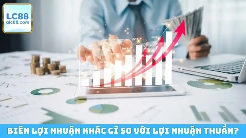 Biên lợi nhuận khác gì so với lợi nhuận thuần?