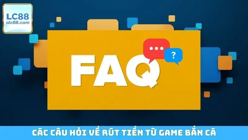 Các câu hỏi về rút tiền từ game bắn cá